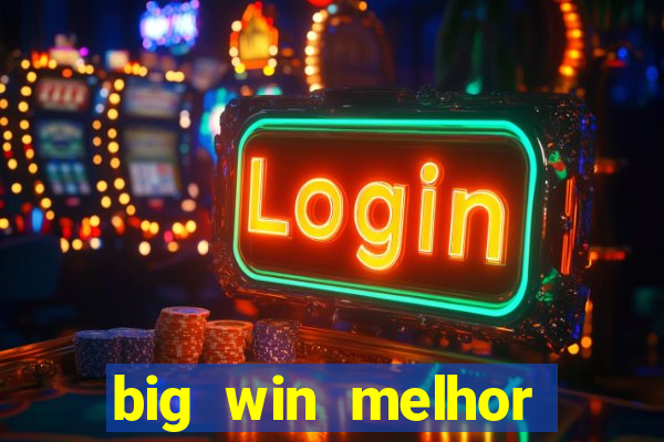 big win melhor horário para jogar