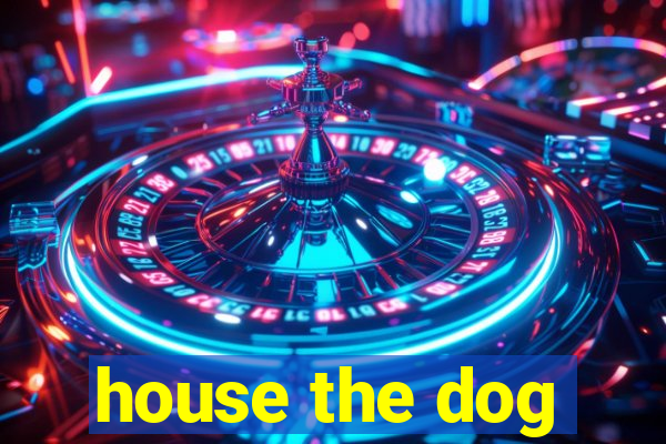 house the dog