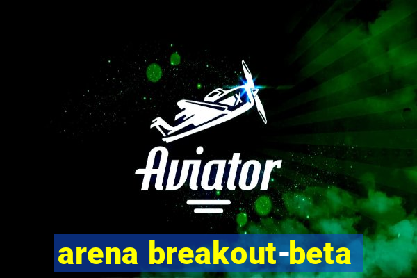 arena breakout-beta