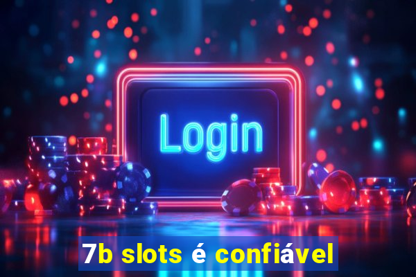 7b slots é confiável