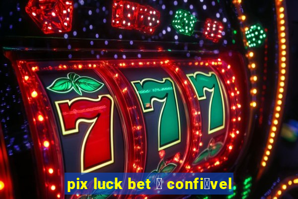 pix luck bet 茅 confi谩vel