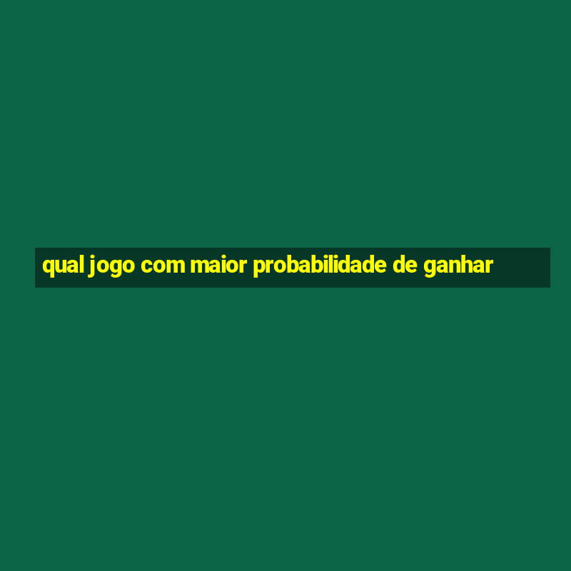 qual jogo com maior probabilidade de ganhar