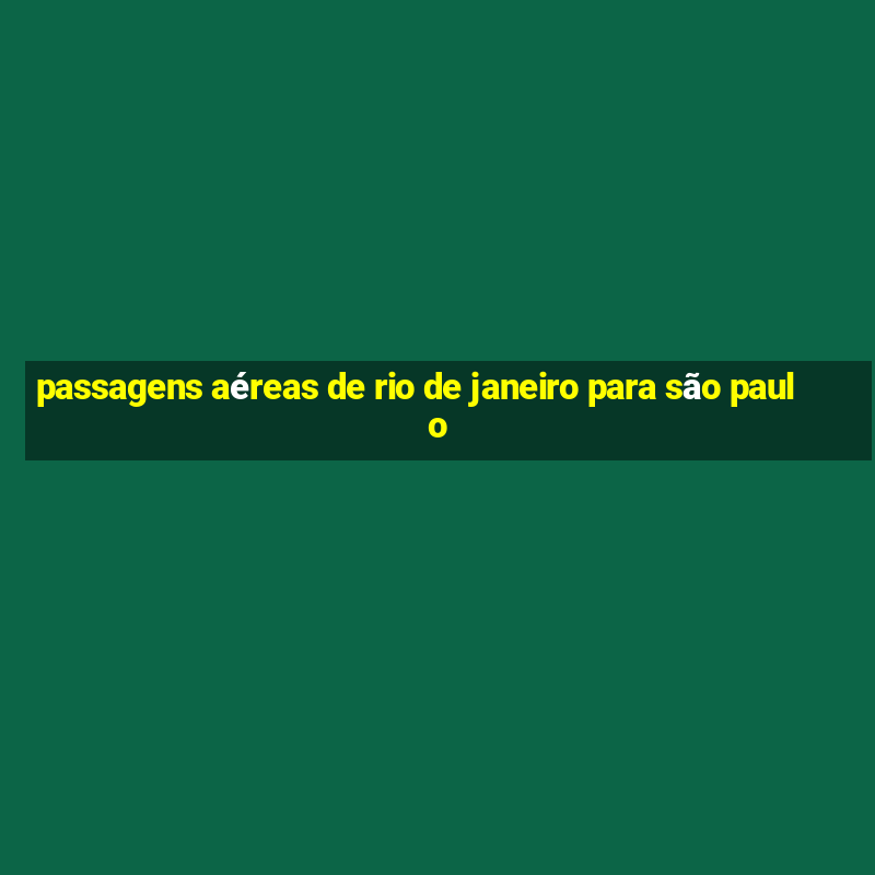 passagens aéreas de rio de janeiro para são paulo