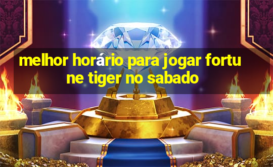 melhor horário para jogar fortune tiger no sabado