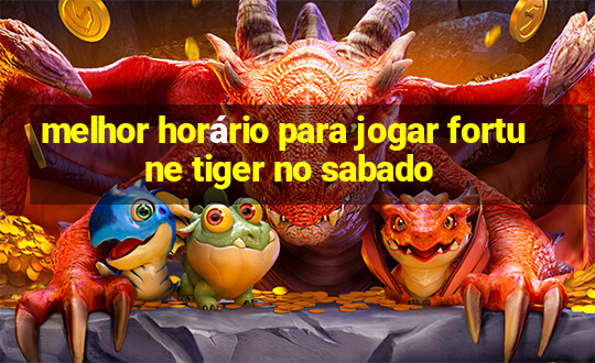 melhor horário para jogar fortune tiger no sabado