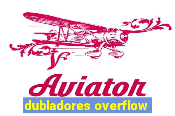 dubladores overflow