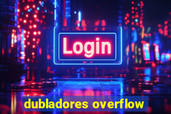 dubladores overflow