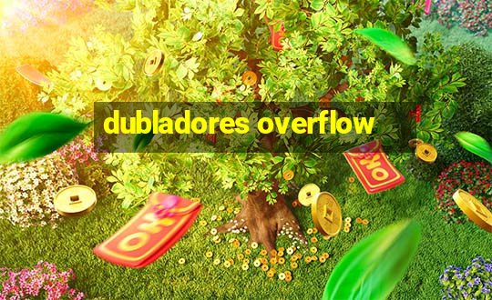 dubladores overflow