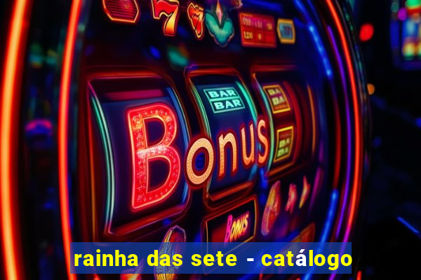 rainha das sete - catálogo