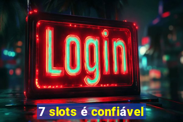 7 slots é confiável