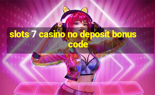 slots 7 casino no deposit bonus code