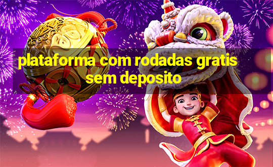 plataforma com rodadas gratis sem deposito