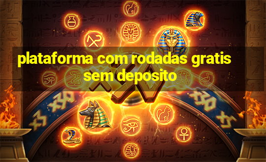 plataforma com rodadas gratis sem deposito