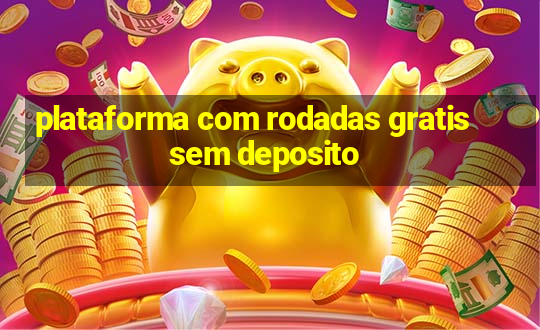 plataforma com rodadas gratis sem deposito