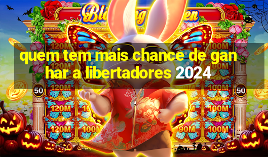 quem tem mais chance de ganhar a libertadores 2024