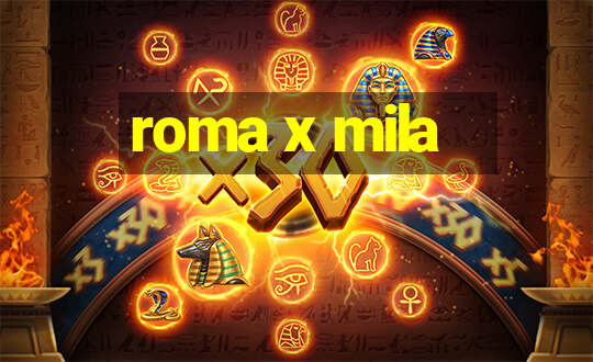 roma x mila