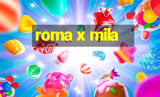 roma x mila