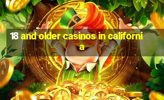 18 and older casinos in california