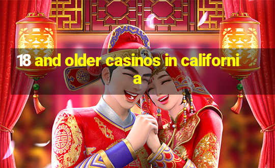 18 and older casinos in california