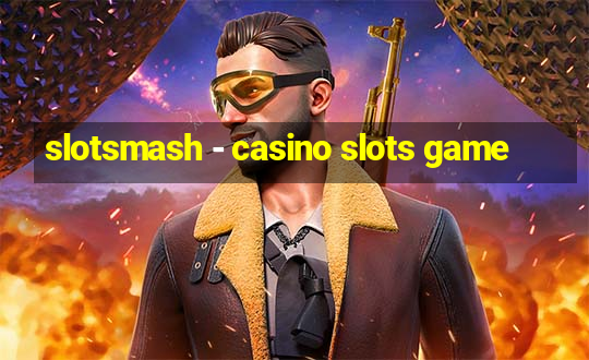 slotsmash - casino slots game