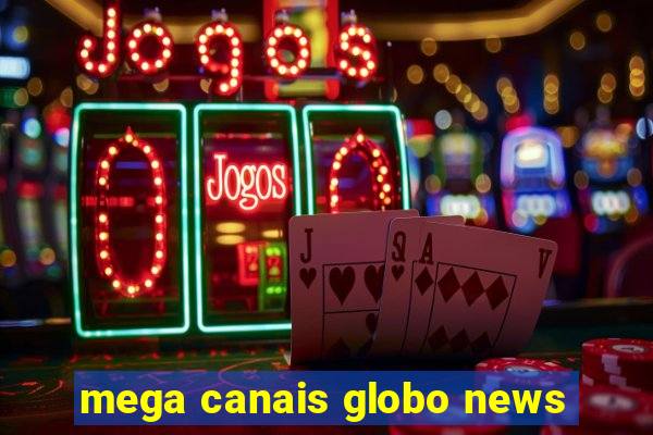 mega canais globo news