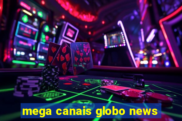 mega canais globo news