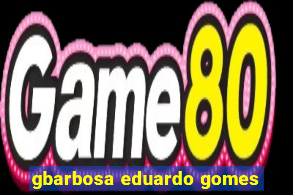 gbarbosa eduardo gomes