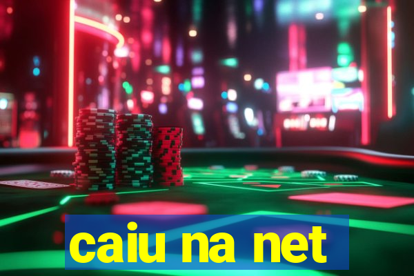 caiu na net