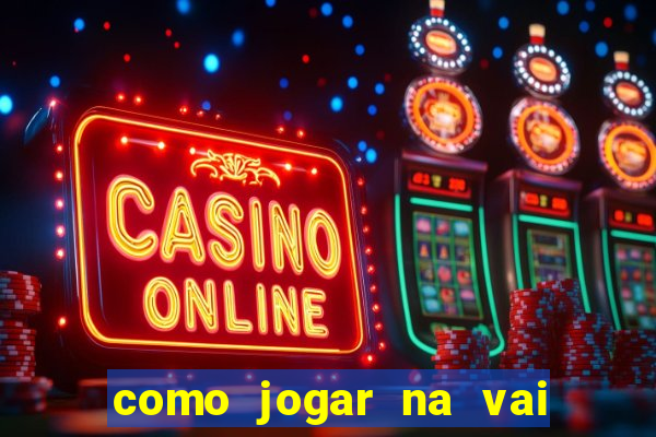 como jogar na vai de bet