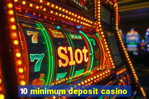 10 minimum deposit casino