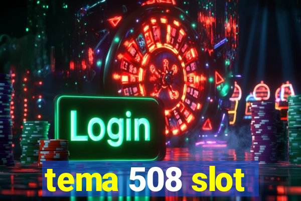 tema 508 slot