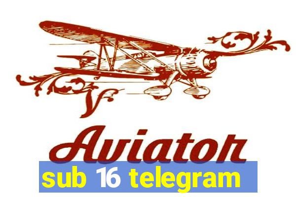 sub 16 telegram