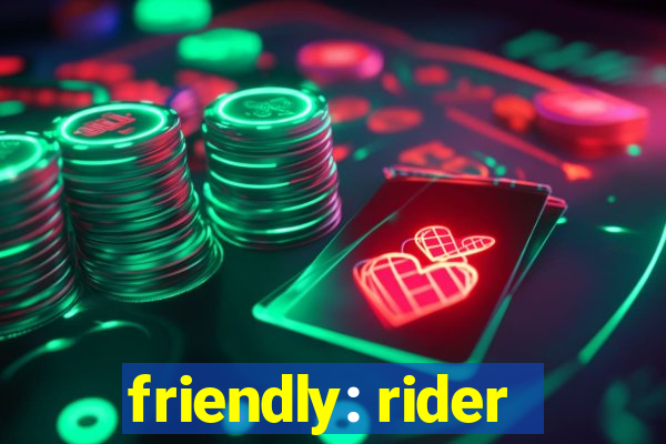 friendly: rider