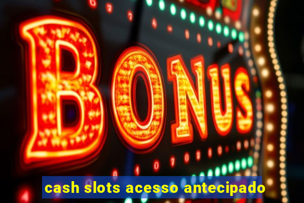 cash slots acesso antecipado