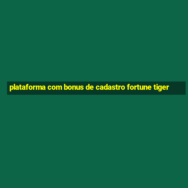 plataforma com bonus de cadastro fortune tiger