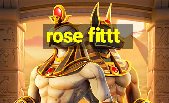 rose fittt