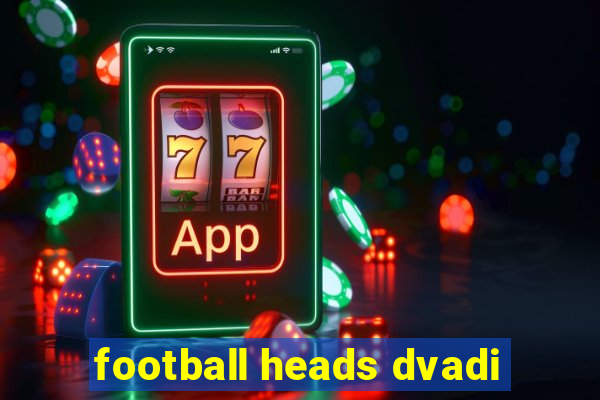 football heads dvadi