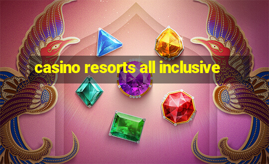 casino resorts all inclusive