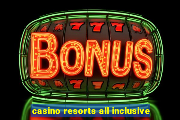 casino resorts all inclusive