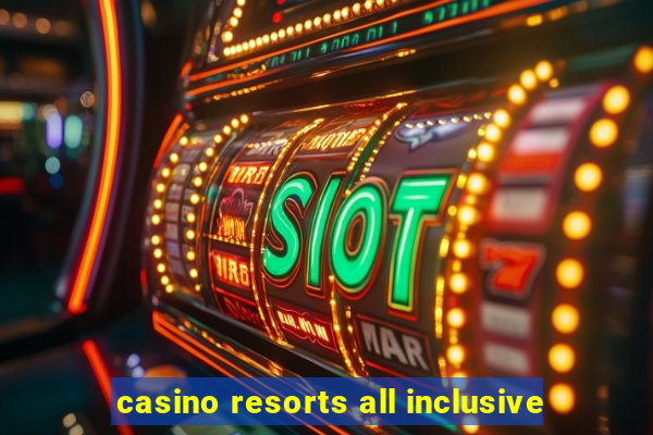 casino resorts all inclusive