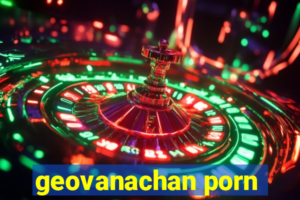 geovanachan porn