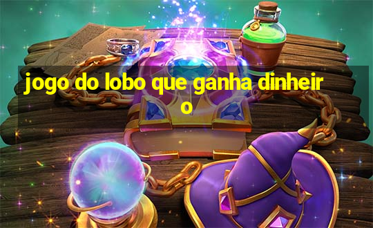 jogo do lobo que ganha dinheiro