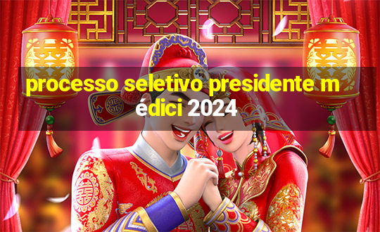 processo seletivo presidente médici 2024