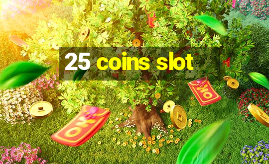 25 coins slot