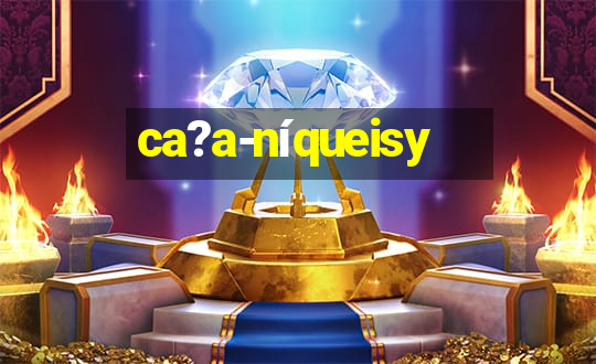 ca?a-níqueisy