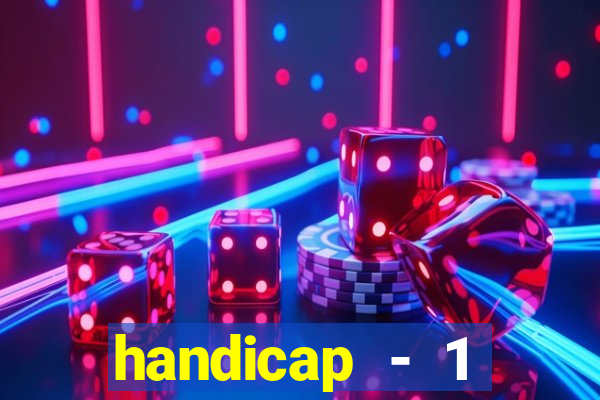 handicap - 1 resultado final