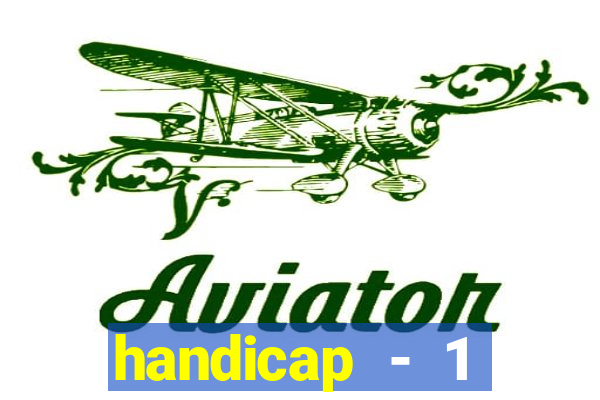 handicap - 1 resultado final