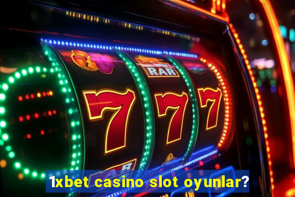 1xbet casino slot oyunlar?