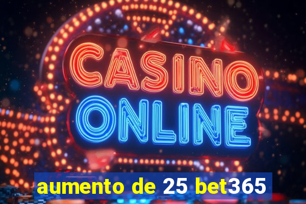 aumento de 25 bet365