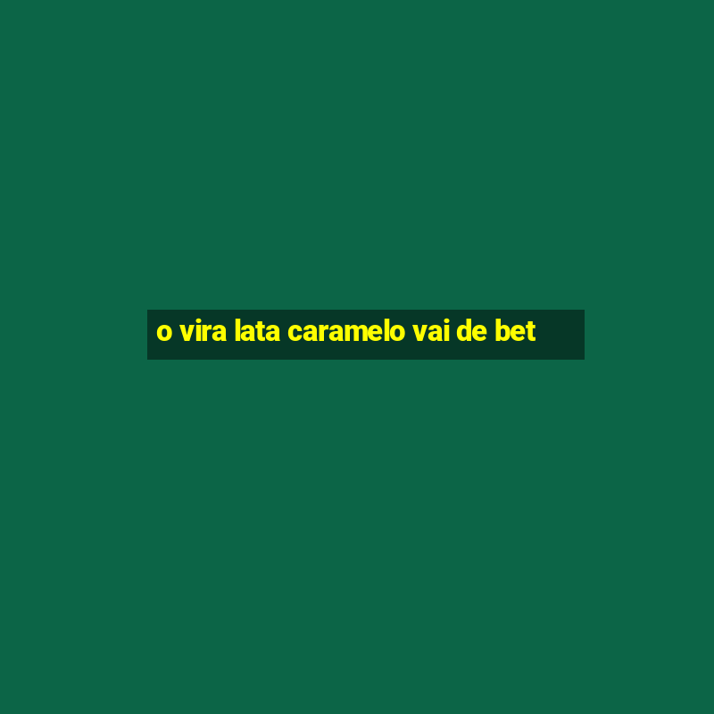 o vira lata caramelo vai de bet